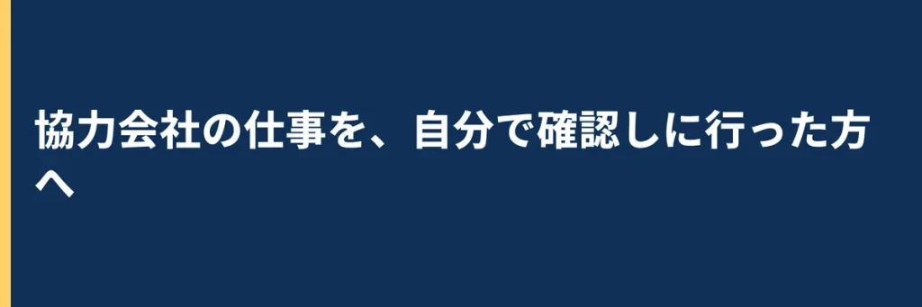 協力会社に出した仕事を、自分で確認しに行ったことがある方へ